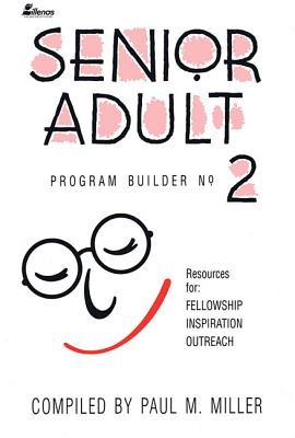 Senior Adult Program Builder No. 2: Resources for Fellowship, Inspiration and Outreach by Miller, Paul M.