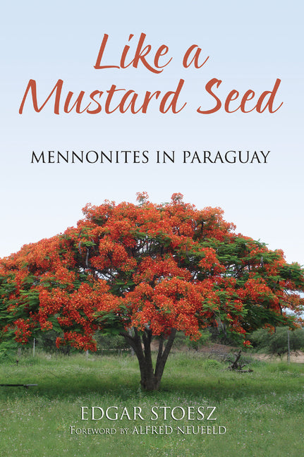 Like a Mustard Seed: Mennonites in Paraguay by Stoesz, Edgar