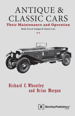 Antique and Classic Cars - Their Maintenance and Operation: Book Two of Antique & Classic Cars by Wheatley, Richard C.