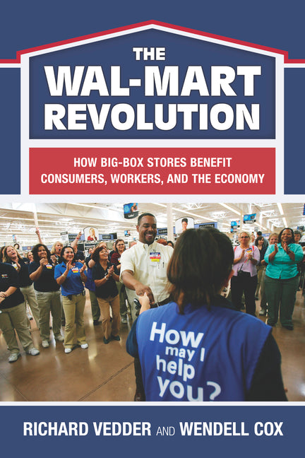 The The Wal-Mart Revolution: How Big-Box Stores Benefit Consumers, Workers, and the Economy