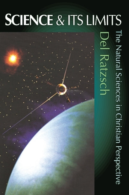 Science and Its Limits: Natural Sciences in Christian Perspective by Ratzsch, D.