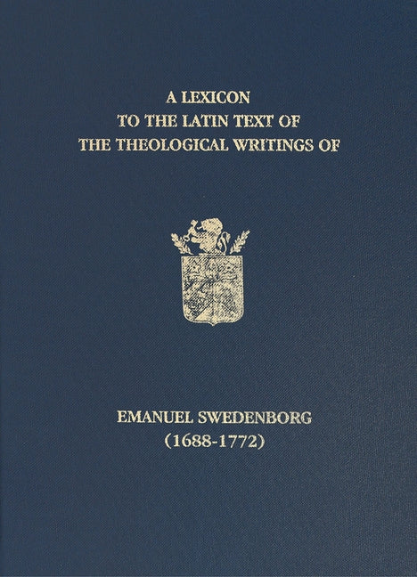A Lexicon to the Latin Text of the Theological Writings of Emanuel Swedenborg (1688-1772) by Chadwick, John