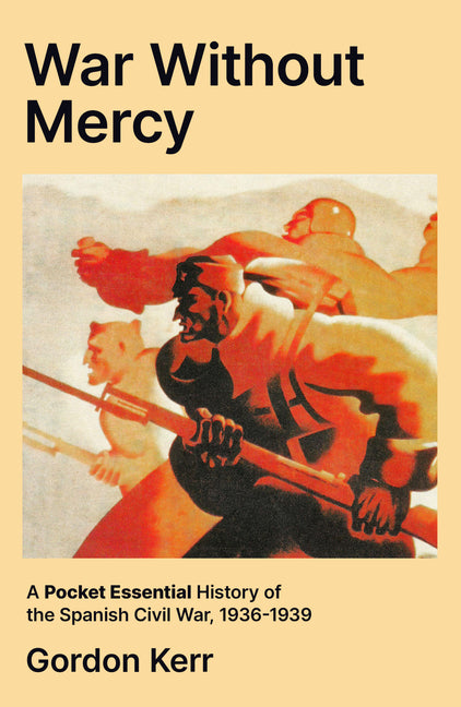 A War Without Mercy: A Short History of the Spanish Civil War, 1936-1939