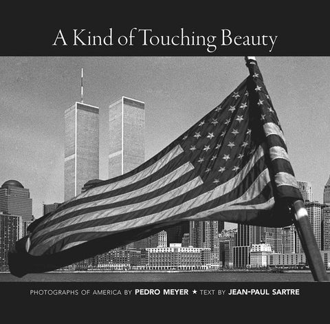 A Kind of Touching Beauty: Photographs of America by Pedro Meyer, Text by Jean-Paul Sartre by Sartre, Jean-Paul