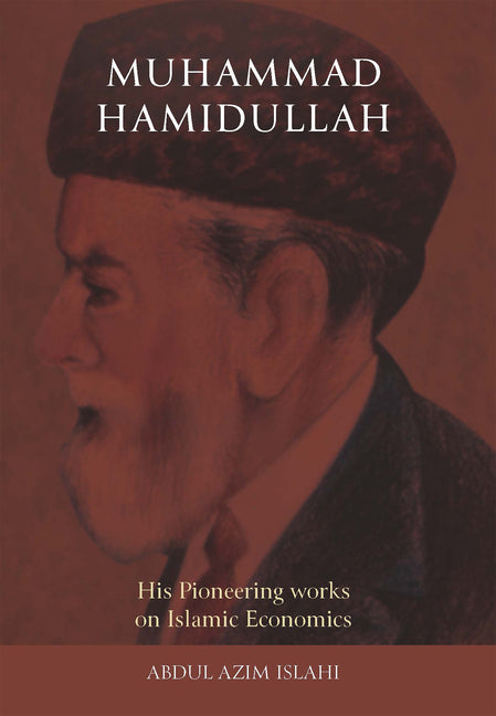 Muhammad Hamidullah: His Pioneering Works on Islamic Economics by Islahi, Abdul Azim