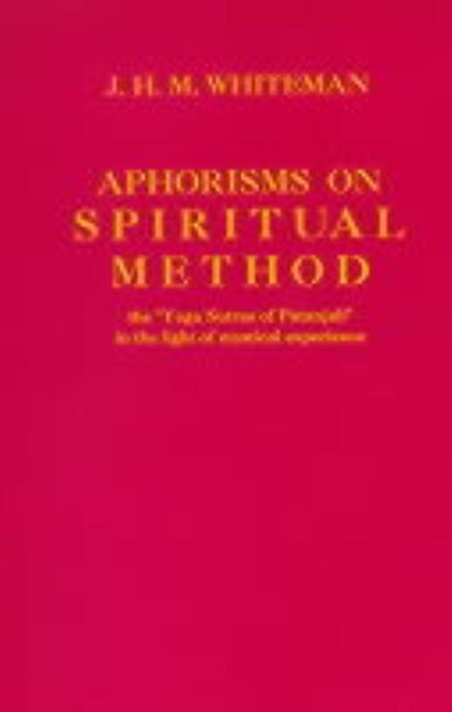 Aphorisms on Spiritual Method: The Yoga Sutras of Patanjali in the Light of Mysticlal Experience by Whiteman, J. H. M.