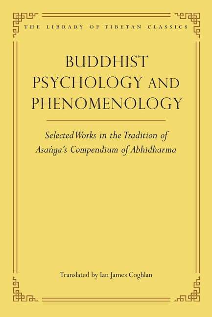 Buddhist Psychology and Phenomenology: Selected Works in the Tradition of Asanga's Compendium of Abhidharma