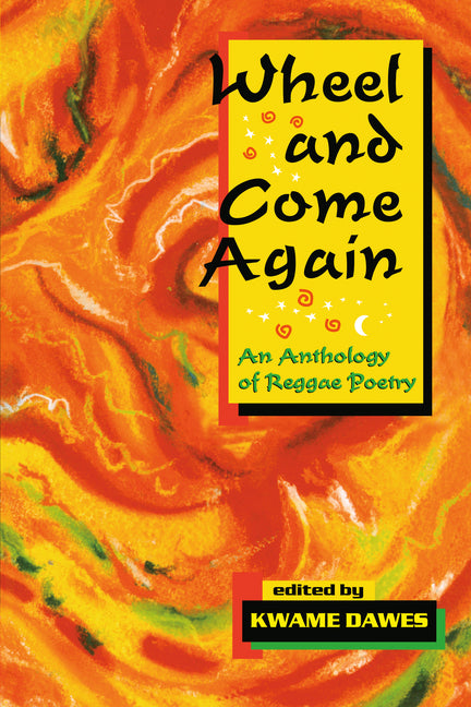 Wheel & Come Again: An Anthology of Reggae Poetry by Dawes, Kwame