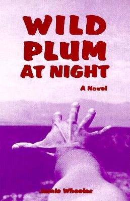Wild Plum at Night: A Novel of Betrayal by Wheelas, Jamie