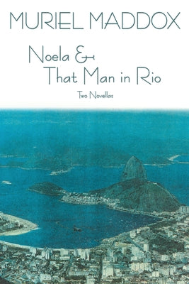 Noela & That Man in Rio: Two Novellas by Maddox, Muriel
