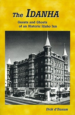 The Idanha: Guests and Ghosts of an Historic Idaho Inn by D'Easum, Dick