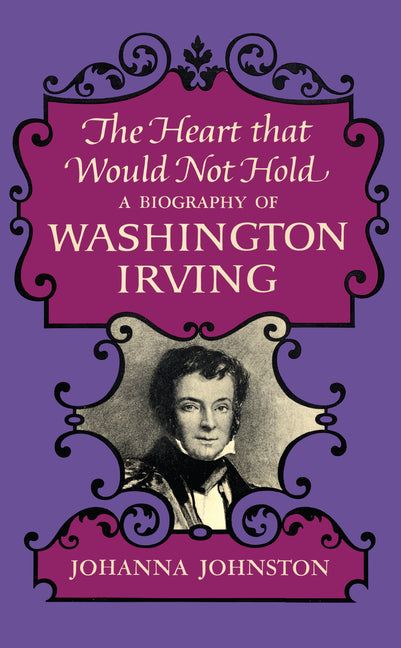 The Heart that Would Not Hold: A Biography of Washington Irving