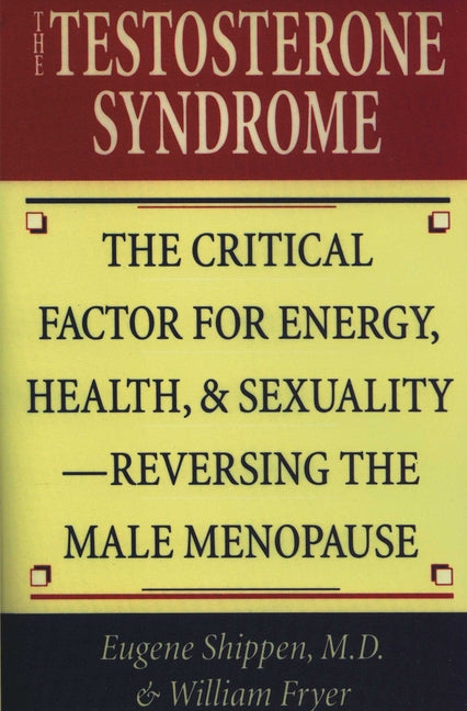 The Testosterone Syndrome: The Critical Factor for Energy, Health, & Sexuality-Reversing the Male Menopause