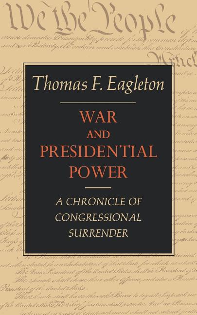 War and Presidential Power: A Chronicle of Congressional Surrender