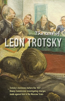 The Case of Leon Trotsky: Report of Hearings on the Charges Made Against Him in the Moscow Trials by Trotsky, Leon
