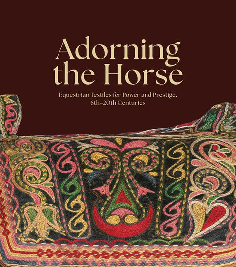 Adorning the Horse: Equestrian Textiles for Power and Prestige, 6th-20th Centuries