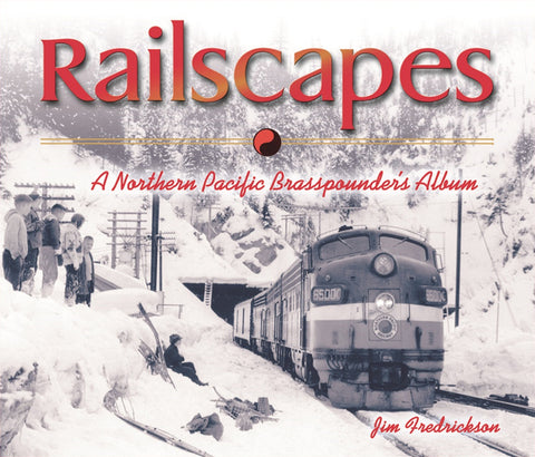 Railscapes: A Northern Pacific Brasspounder's Album by Fredrickson, Jim