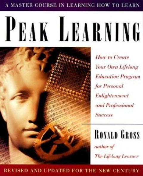 Peak Learning: How to Create Your Own Lifelong Education Program for Personal Enlightenment Andprofessional Success