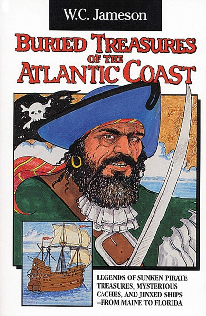 Buried Treasures of the Atlantic Coast: Legends of Sunken Pirate Treasures, Mysterious Caches, and Jinxed Ships, from Maine to Florida