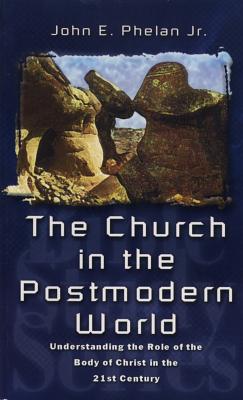 The Church in the Postmodern World by Phelan, John E.