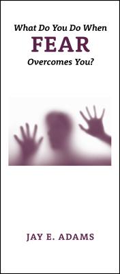 What Do You Do When Fear Overcomes You? by Adams, Jay E.