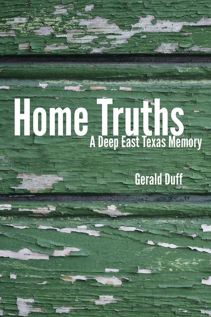 Home Truths: A Deep East Texas Memory by Duff, Gerald