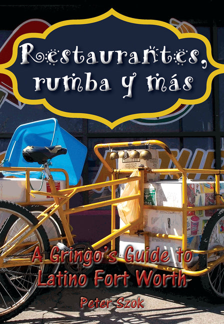 Restaurantes, Rumba Y Más: A Gringo's Guide to Latino Fort Worth