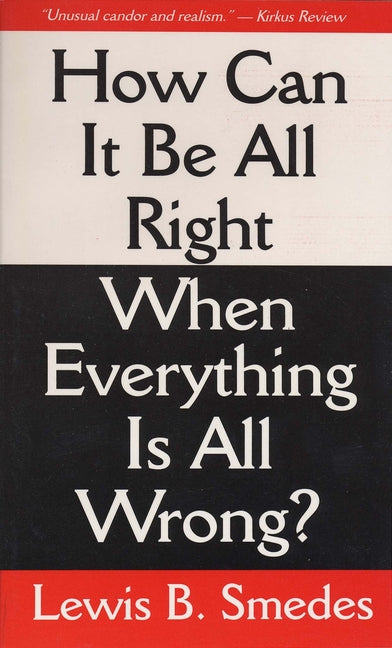 How Can It Be All Right When Everything is All Wrong? by Smedes, Lewis B.