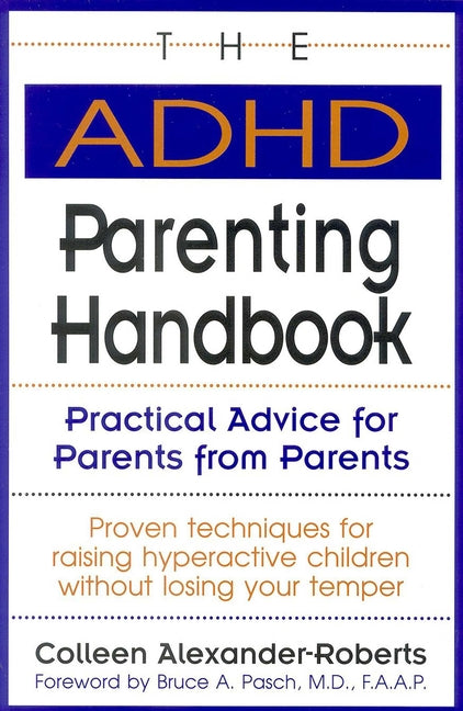 The ADHD Parenting Handbook: Practical Advice for Parents from Parents by Alexander-Roberts, Colleen