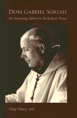 DOM Gabriel Sortais: An Amazing Abbot in Turbulent Times Volume 7 by Oury, Guy
