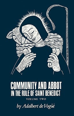 Community and Abbot in the Rule of Saint Benedict: Volume 2 Volume 5 by de Vogue, Adalbert