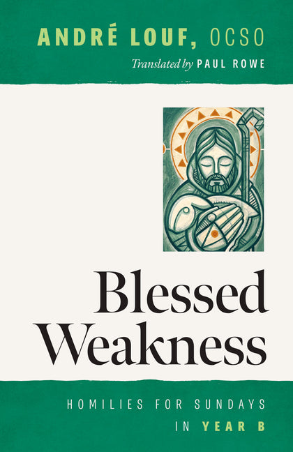 Blessed Weakness: Homilies for Sundays in Year B by Louf, AndrÃ©