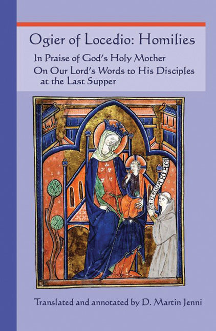 Homilies: In Praise of God's Holy Mother; On Our Lord's Words to His Disciples at the Last Supper Volume 70 by Ogier of Locedio