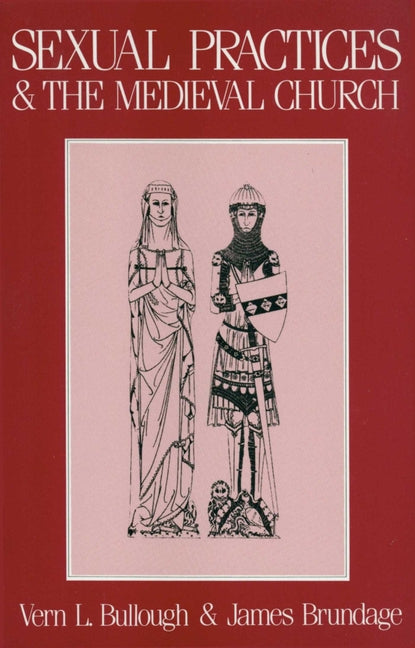 Sexual Practices and the Medieval Church by Bullough, Vern