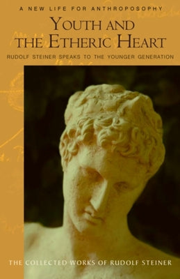 Youth and the Etheric Heart: Rudolf Steiner Speaks to the Younger Generation (Cw 217a) by Steiner, Rudolf