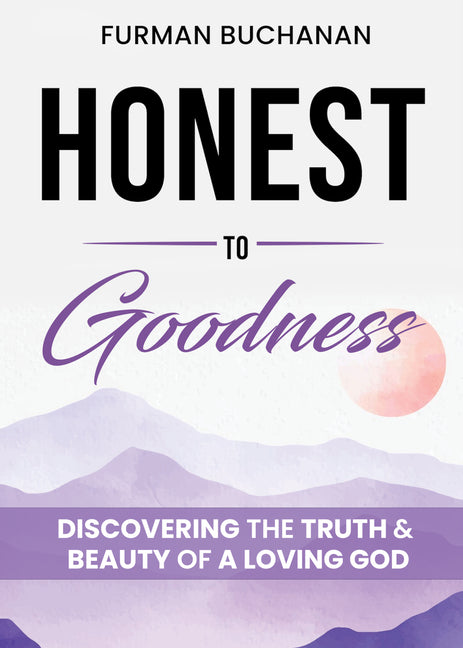 Honest to Goodness: Discovering the Truth & Beauty of a Loving God by Furman Buchanan