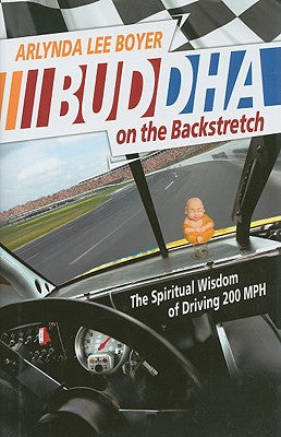 Buddha on the Backstretch: The Spiritual Wisdom of Driving 200 MPH by Boyer, Arlynda Lee