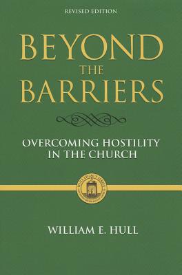 Beyond the Barriers: Overcoming Hostility in the Church by Hull, William E.