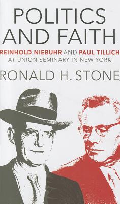\Politics and Faith: \Reinhold Niebuhr and Paul Tillich at Union Seminary in New York by Stone, Ronald H.