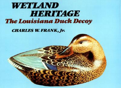 Wetland Heritage: The Louisiana Duck Decoy by Frank, Charles