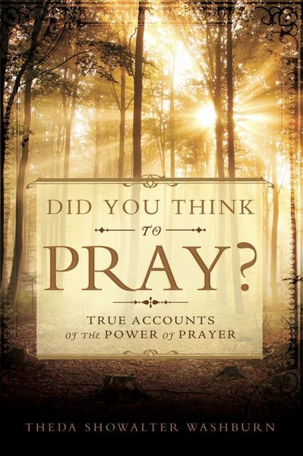 Did You Think to Pray?: True Accounts of the Power of Prayer by Washburn, Theda