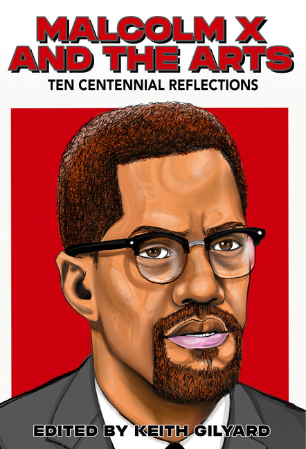 Malcolm X and the Arts: Ten Centennial Reflections