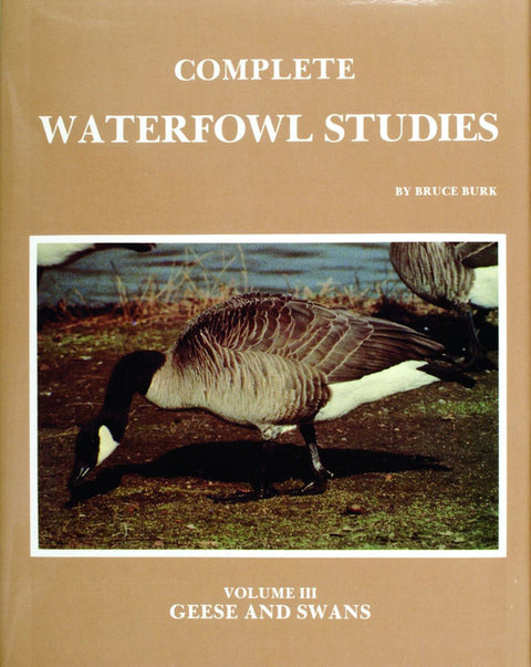 Complete Waterfowl Studies: Volume III: Geese and Swans by Burk, Bruce
