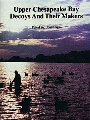 Upper Chesapeake Bay Decoys and Their Makers by Hagan, David And Joan