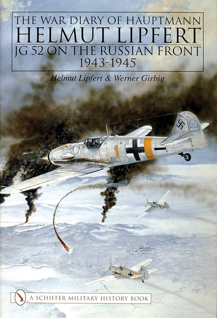 The War Diary of Hauptmann Helmut Lipfert: JG 52 on the Russian Front - 1943-1945 by Lipfert, Helmut