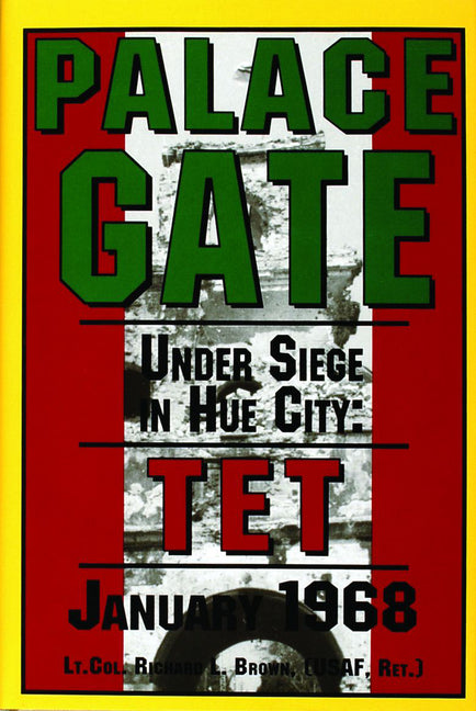 Palace Gate: Under Siege in Hue City: TET January 1968 by Brown (Usaf Ret )., Lt Col Richard L.