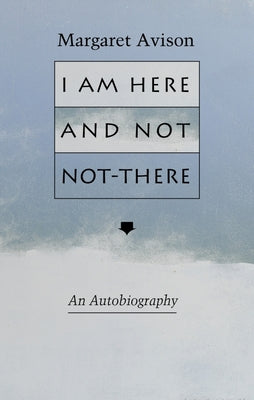 I Am Here and Not Not-There by Avison, Margaret