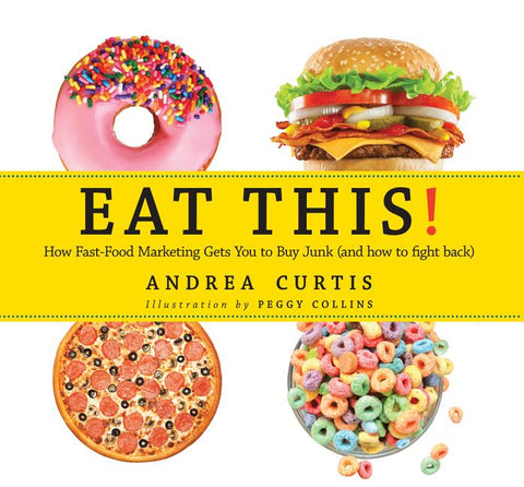 Eat This!: How Fast Food Marketing Gets You to Buy Junk (and How to Fight Back) by Curtis, Andrea