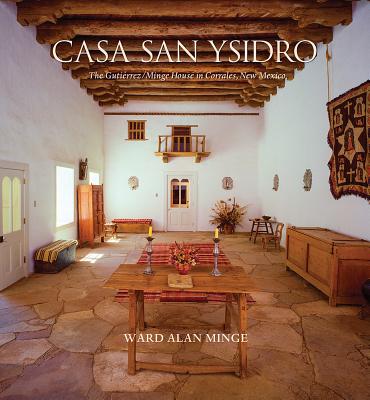 Casa San Ysidro: The Gutiérrez/Minge House in Corrales, New Mexico by Minge, Ward Alan