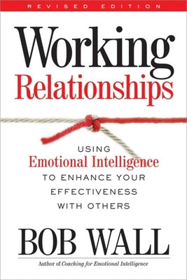 Working Relationships: Using Emotional Intelligence to Enhance Your Effectiveness with Others by Wall, Bob